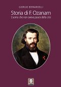 Giorgio Bernardelli - Storia di F. Ozanam. L’uomo che non aveva paura della crisi (2013)