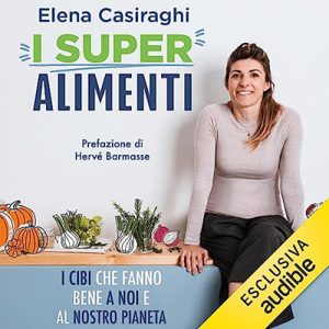 Elena Casiraghi – I superalimenti꞉ I cibi che fanno bene a noi e al nostro pianeta (2023) (mp3 – 128 kbps)