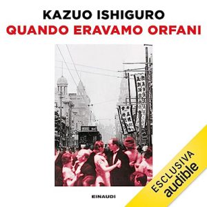 Kazuo Ishiguro, Susanna Basso – Quando eravamo orfani (2023) (mp3 – 128 kbps)