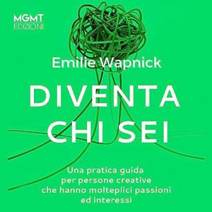 Emilie Wapnick – Diventa chi sei꞉ Una pratica guida per persone creative che hanno molteplici passioni ed interessi (2023) (mp3 – 128 kbps)