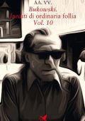AA.VV -  Bukowski. Inediti di ordinaria follia – Vol. 10 (2023)