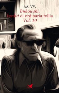 AA.VV –  Bukowski. Inediti di ordinaria follia – Vol. 10 (2023)