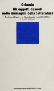 Francesco Orlando – Gli Oggetti Desueti Nelle Immagini della Letteratura. Rovine, Reliquie, Rarità, Robaccia, Luoghi Inabitati e Tesori Nascosti (1994)