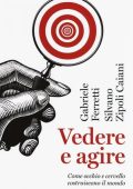 Gabriele Ferretti, Silvano Zipoli Caiani - Vedere e Agire. Come Occhio e Cervello Costruiscono il Mondo (2018)