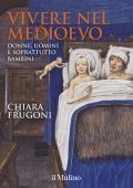 Chiara Frugoni - Vivere nel Medioevo. Donne, uomini e soprattutto bambini (2017)