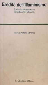 Antonio Santucci (a cura di) – Eredità dell’Illuminismo. Studi sulla cultura europea tra Settecento e Ottocento (1979) PDF