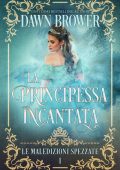 Dawn Brower - Le maledizioni spezzate Vol. 1. La principessa incantata (2023)
