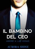 Aurora Shine - Storie su Attraenti Miliardari Vol. 2. Il Bambino del CEO: Amore a Las Vegas (2023)