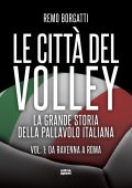 Remo Borgatti - Le Città del volley Vol. 1. Da Ravenna a Roma (2023)