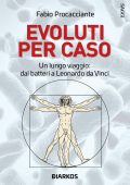 Fabio Procacciante - Evoluti per caso. Un lungo viaggio: dai batteri a Leonardo Da Vinci (2023)