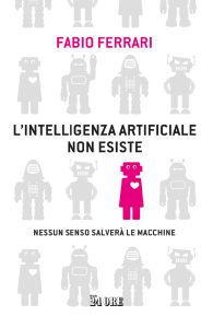 Fabio Ferrari – L’intelligenza artificiale non esiste (2023)