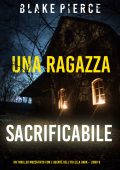 Blake Pierce - Una ragazza sacrificabile. FBI Ella Dark. Libro 9 (2023)