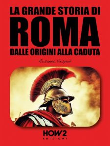 Rosanna Vespoli – La grande storia di Roma. Dalle origini alla caduta (2023)