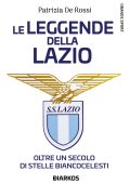 Patrizia De Rossi - Le leggende della Lazio. Oltre un secolo di stelle biancocelesti (2023)