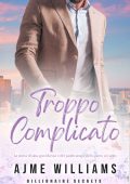 Ajme Williams - Billionaire secrets. Troppo complicato (2023)