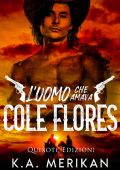 K.A. Merikan - Dig two graves serie Vol. 1. L'uomo che amava Cole Flores (2023)