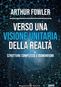 Arthur Fowler - Verso una visione unitaria della realtà. Strutture complesse e isomorfismi (2023)