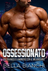 Bella Bianchi – Ossessionato: Un Triangolo Amoroso con il Miliardario (2023)