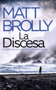 Matt Brolly – Un thriller della Detective Louise Blackwell Vol. 2. La discesa (2023)