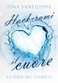 Fina Sanfilippo - Serie del cuore Vol. 1. Hackerami il cuore (2023)