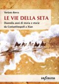 Stefano Berra - Le Vie della seta. Duemila anni di storia e storie da Costantinopoli a Xian (2023)