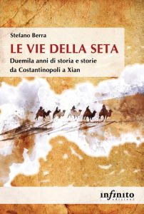 Stefano Berra – Le Vie della seta. Duemila anni di storia e storie da Costantinopoli a Xian (2023)