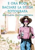 Giovanna Pappalettera - E ora puoi baciare la fotografa (2023)
