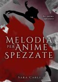 Sara Carli - Le anime spezzate Vol. 1. Melodia per anime spezzate (2023)