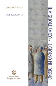 Gino Mario Tirelli – Il migliore amico. Il giorno più degno (2023)