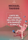 Michael Taussig - L'arte del non-dominio nell'era dello sfaldamento globale (2023)