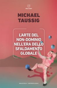 Michael Taussig – L’arte del non-dominio nell’era dello sfaldamento globale (2023)