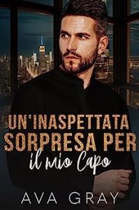Ava Gray – I Miliardari Maschi Alfa Vol. 14. Un’Inaspettata Sorpresa per il mio Capo (2023)