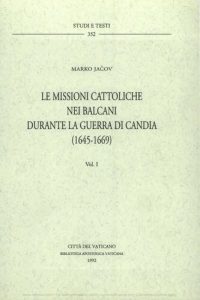 Marko Jacov – Le missioni cattoliche nei Balcani durante la guerra di Candia (1645-1669). Voll. 1-2 (1992) PDF