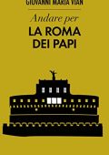 Giovanni Maria Vian - Andare per la Roma dei papi (2020)