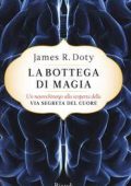 James Doty - La bottega di magia. Un neurochirurgo alla scoperta della via segreta del cuore (2016)