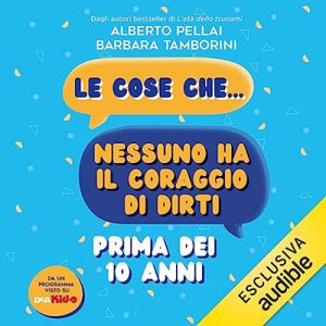 Alberto Pellai, Barbara Tamborini – Le cose che… nessuno ha il coraggio di dirti prima dei 10 anni (2023) (mp3 – 128 kbps)