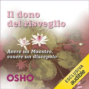 Osho – Il dono del risveglio – Avere un Maestro, essere un discepolo (2023) (mp3 – 128 kbps)