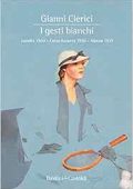 Gianni Clerici - I gesti bianchi. Londra 1960 - Costa Azurra 1950 - Alassio 1939 (1995) PDF