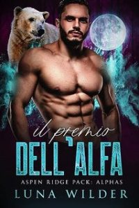 Luna Wilder – Aspen Ridge Pack: The Alphas Vol. 2. Il Premio dell’Alfa (2023)