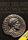 Franco Forte, Paolo Leonelli, Alain Voudì - Lucio Tarquinio꞉ Il superbo. Il settimo re (2023) (mp3 - 128 kbps)