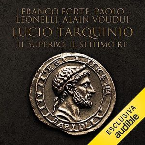 Franco Forte, Paolo Leonelli, Alain Voudì – Lucio Tarquinio꞉ Il superbo. Il settimo re (2023) (mp3 – 128 kbps)