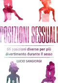 Lucio Sangiorgi  - Posizioni sessuali: 66 posizioni diverse per più divertimento durante il sesso (2018)