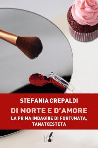 Stefania Crepaldi – Di morte e d’amore. La prima indagine di Fortunata, tanatoesteta (2022)
