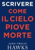 John Twelve Hawks  - Scrivere Come Il Cielo Piove Morte (2022)