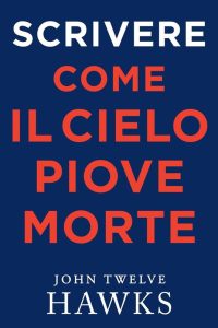 John Twelve Hawks  – Scrivere Come Il Cielo Piove Morte (2022)