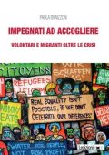 Paola Bonizzoni - Impegnati ad accogliere. Volontari e migranti oltre le crisi (2023)