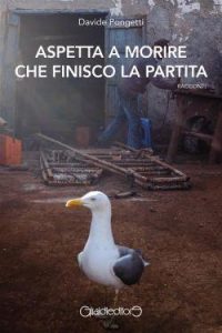 Davide Pongetti – Aspetta a morire che finisco la partita (2023)