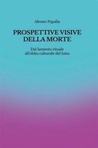 Alessio Papalia – Prospettive visive della morte. Dal lamento rituale all’oblio culturale del lutto (2023)