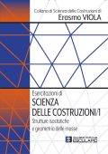 Erasmo Viola - Esercitazioni di Scienza delle Costruzioni Vol. 1. Strutture Isostatiche e Geometria delle Masse (2023)
