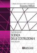 Erasmo Viola - Esercitazioni di Scienza delle Costruzioni Vol. 4. Temi d'esame (2023)